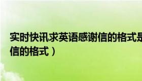 实时快讯求英语感谢信的格式是什么（实时快讯求英语感谢信的格式）