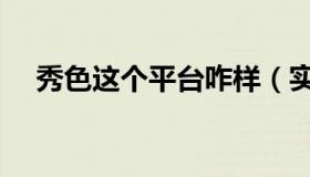 秀色这个平台咋样（实时快讯秀色团队）