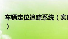 车辆定位追踪系统（实时快讯车辆定位追踪器）