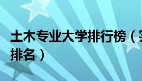 土木专业大学排行榜（实时快讯土木专业大学排名）