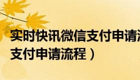 实时快讯微信支付申请流程图（实时快讯微信支付申请流程）