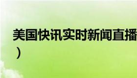 美国快讯实时新闻直播（实时快讯op23部落）