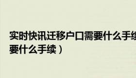 实时快讯迁移户口需要什么手续办理（实时快讯迁移户口需要什么手续）