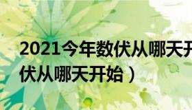 2021今年数伏从哪天开始（实时快讯每年数伏从哪天开始）