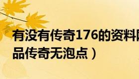 有没有传奇176的资料网站（实时快讯176精品传奇无泡点）
