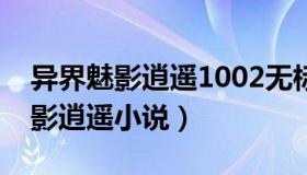 异界魅影逍遥1002无标题（实时快讯异界魅影逍遥小说）