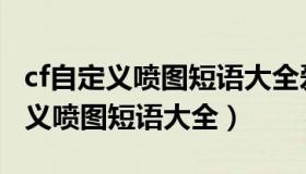 cf自定义喷图短语大全爱情（实时快讯cf自定义喷图短语大全）