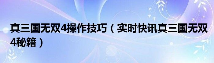 真三国无双4模型修改 真三国无双4模式介绍