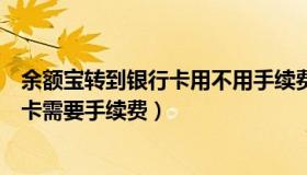余额宝转到银行卡用不用手续费（实时快讯余额宝转到银行卡需要手续费）