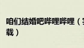 咱们结婚吧哔哩哔哩（实时快讯咱们结婚吧下载）