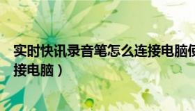 实时快讯录音笔怎么连接电脑使用（实时快讯录音笔怎么连接电脑）