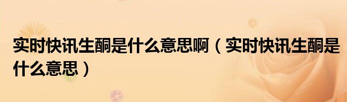 实时快讯生酮是什么意思啊（实时快讯生酮是什么意思）