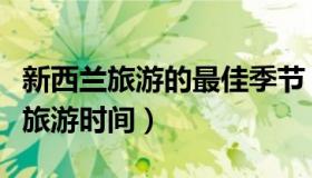 新西兰旅游的最佳季节（实时快讯新西兰最佳旅游时间）