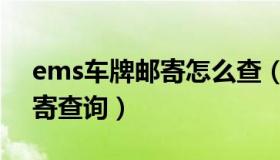 ems车牌邮寄怎么查（实时快讯ems车牌邮寄查询）