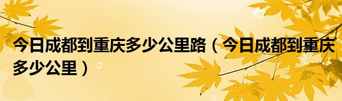 重庆怎么到成都 成都到重庆多少公里?