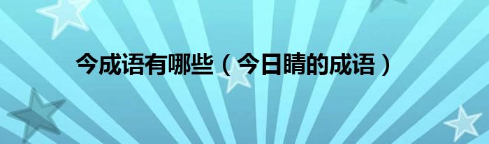 今的成语汉辞 今天的今成语