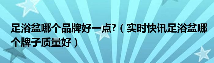 足浴盆哪个品牌好知乎 足浴盆选择什么品牌效果好呢