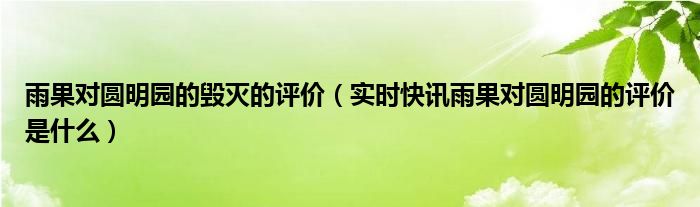 圆明园的毁灭历史背景 圆明园的毁灭雨果的评价