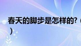 春天的脚步是怎样的?（实时快讯春天的脚步）