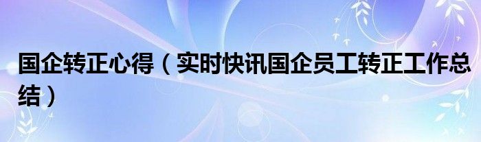 国企转正有什么条件 国企转正有什么好处
