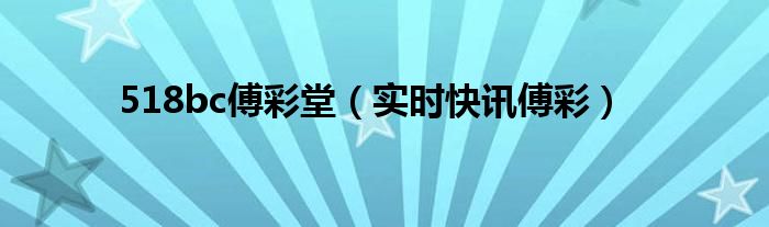 518bc傅彩堂（实时快讯傅彩）