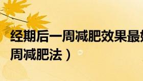 经期后一周减肥效果最好（实时快讯经期后一周减肥法）