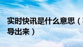 实时快讯是什么意思（实时快讯pdf图片怎么导出来）