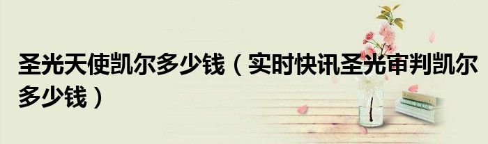 lol天使的圣光审判有特效吗 圣光天使凯尔皮肤多少钱