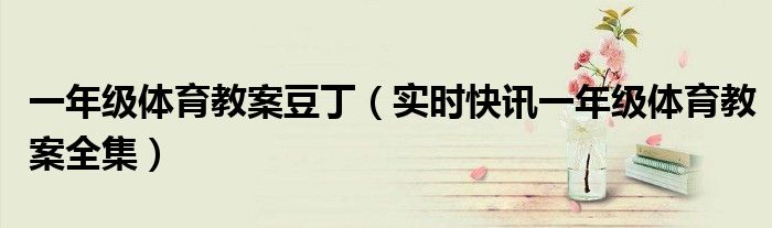 一年级体育教案上册doc 一年级体育教案单元教学任务