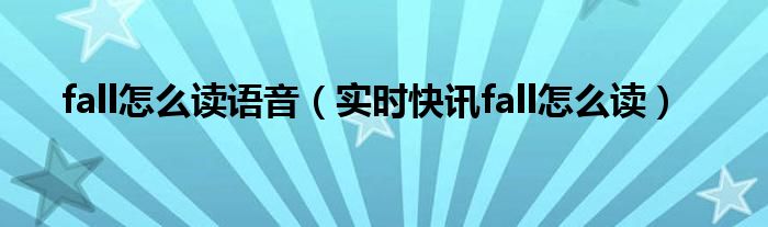 fall怎么读过去式 fall怎么读语音什么意思