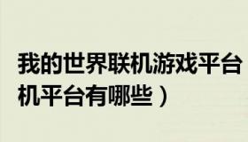 我的世界联机游戏平台（实时快讯我的世界联机平台有哪些）