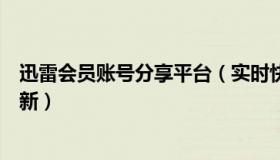 迅雷会员账号分享平台（实时快讯迅雷会员账号共享每天更新）
