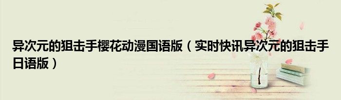 异次元的狙击手樱花动漫国语版（实时快讯异次元的狙击手日语版）