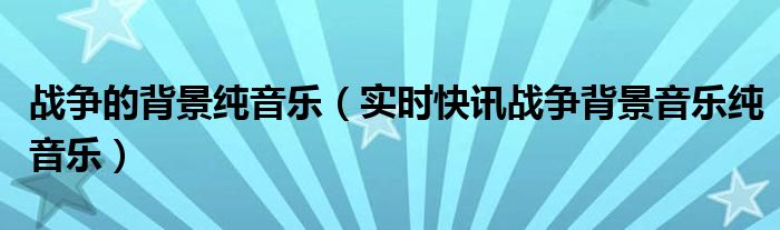 战争 背景音乐 战争背景歌曲