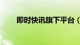 即时快讯旗下平台（实时快讯文斗）
