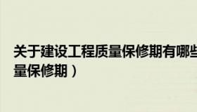 关于建设工程质量保修期有哪些规定（实时快讯建设工程质量保修期）