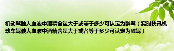 机动驾驶人血液中酒精含量大于或等于多少可认定为醉驾（实时快讯机动车驾驶人血液中酒精含量大于或者等于多少可认定为醉驾）