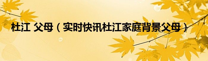 杜江爸爸是谁 杜江父母的家庭背景资料