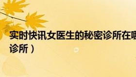 实时快讯女医生的秘密诊所在哪里（实时快讯女医生的秘密诊所）