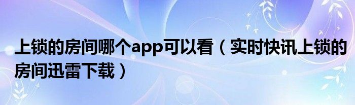 上锁的房间2019演员表 上锁的房间免费观看免费下载