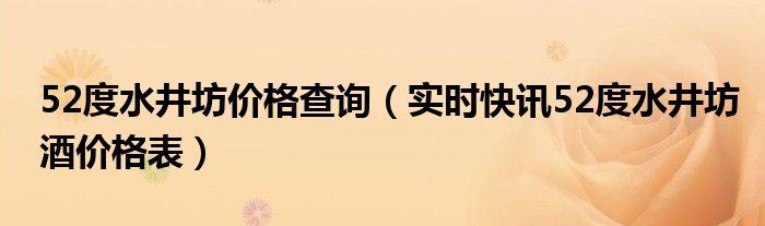 请问水井坊多少钱一瓶52度的 水井坊52多少钱一瓶