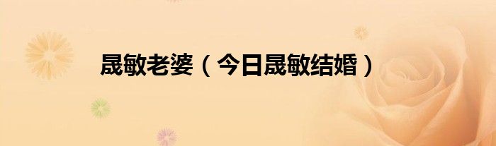 晟敏妻子叫什么名字 晟敏老婆怀孕