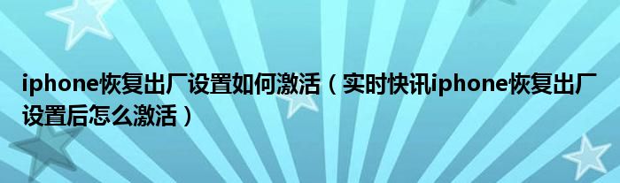 iphone恢复出厂设置重新激活要多久 苹果手机恢复出厂设置后激活步骤