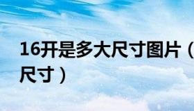 16开是多大尺寸图片（实时快讯16开的具体尺寸）