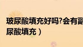 玻尿酸填充好吗?会有副作用吗?（实时快讯玻尿酸填充）