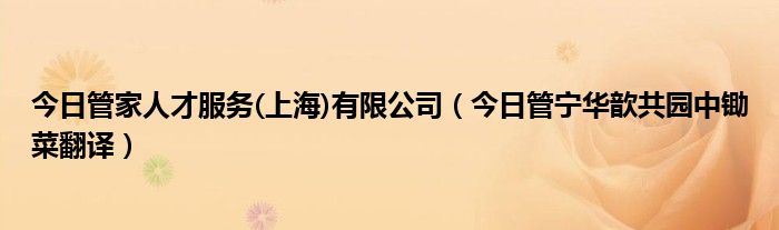 今日管家人才服务(上海)有限公司（今日管宁华歆共园中锄菜翻译）