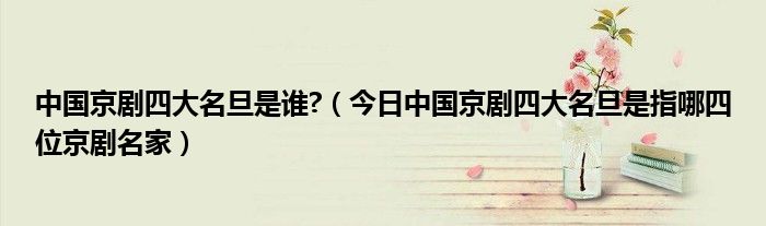 中国京剧四大名旦是谁?（今日中国京剧四大名旦是指哪四位京剧名家）