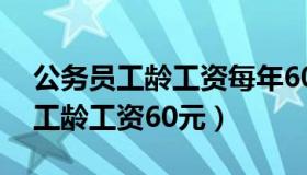 公务员工龄工资每年60元（实时快讯公务员工龄工资60元）