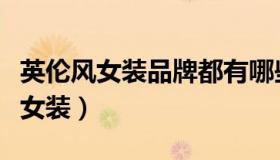 英伦风女装品牌都有哪些（实时快讯英伦风格女装）