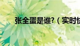 张全蛋是谁?（实时快讯张全蛋是谁）